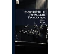 Taschenbuch FÃ1/4r Freunde Der Declamation