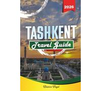 TASHKENT TRAVEL GUIDE 2026: Discover Hidden Gems, Historic Landmarks, Travel Tips, and Unforgettable Vacation Experiences