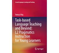 Task-based Language Teaching and Beyond: L2 Pragmatics Instruction for Young Learners (Second Language Learning and Teaching)