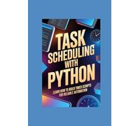 TASK SCHEDULING WITH PYTHON: learn how to build timed scripts for reliable automation