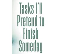 Tasks I’ll Pretend to Finish Someday: A Funny Productivity Journal for Professional Procrastinators: A sarcastic daily planner for people who get ... and daily chaos. (Meetings, Coffee & Chaos)
