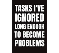 Tasks I’ve Ignored Long Enough to Become Problems: A Gag Gift Journal for the Chronically Unmotivated and Reluctantly Responsible
