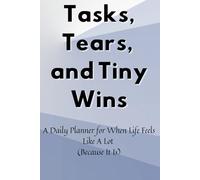 Tasks, Tears, and Tiny Wins: A Daily Planner for When Life Feels Like A Lot