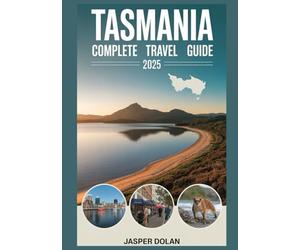 TASMANIA COMPLETE TRAVEL GUIDE 2025