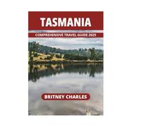 TASMANIA COMPREHENSIVE TRAVEL GUIDE 2025