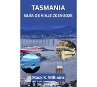 TASMANIA GUÍA DE VIAJE 2025-2026: Itinerarios de aventura, viajes panorámicos por carretera y joyas ocultas en el estado insular de Australia