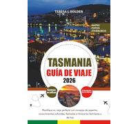 TASMANIA GUÍA DE VIAJE 2026: Planifique su viaje perfecto con consejos de expertos, conocimientos culturales, festivales e itinerarios familiares y de lujo