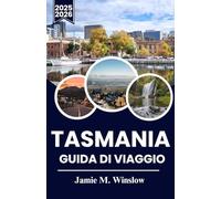 TASMANIA Guida di viaggio 2025-2026: Pianifica la tua avventura attraverso Wineglass Bay, Cradle Mountain e la Great Eastern Drive