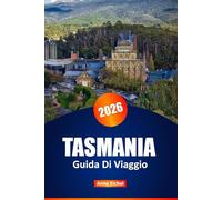 TASMANIA GUIDA DI VIAGGIO 2026: Scopri paesaggi incontaminati, attività emozionanti ed autentiche esperienze locali per un viaggio indimenticabile Anne