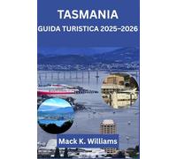 TASMANIA GUIDA TURISTICA 2025-2026: Itinerari avventurosi, viaggi panoramici su strada e gemme nascoste nello stato insulare australiano