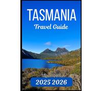 TASMANIA TRAVEL GUIDE 2025 2026: Your Practical Resource for Natural Wonders, Scenic Drives, and Local Highlights