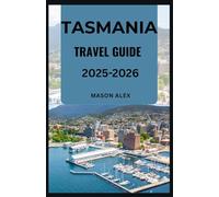 TASMANIA TRAVEL GUIDE 2025-2026: Your Step-by-Step Guide to Preparing for an Unforgettable Tasmanian Adventure
