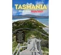 TASMANIA TRAVEL GUIDE 2026/2027: Your Complete Arrival to Departure Guide to Tasmania, Designed to Help You Explore More in Less Time with Easy ... Budget Planning, and Top Attractions.