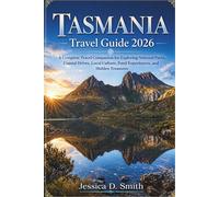Tasmania Travel Guide 2026: A complete travel companion for exploring national parks, coastal drives, local culture, food experiences and hidden treasures
