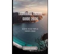 TASMANIA TRAVEL GUIDE 2026: Perfect Itineraries, Best Drives, Outdoor Adventures, Wildlife, Food & Wine Experiences + Practical Tips for Stress-Free Travel