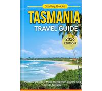 TASMANIA TRAVEL GUIDE 2026: Plan Less, Experience More: The Traveler’s Guide to Epic Days in Tasmania.
