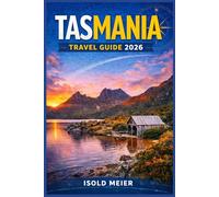 TASMANIA TRAVEL GUIDE 2026: Plan Smarter Coastal Drives, Wilderness Walks, and Food Trails with Practical Itineraries, Seasonal Insights, and Local KnowHow for First-Time and Return Visitors
