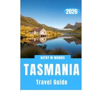 TASMANIA TRAVEL GUIDE 2026: Remote Roads, Raw Nature, and the Art of Slow Discovery
