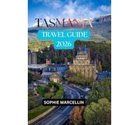 TASMANIA TRAVEL GUIDE 2026: The Ultimate Guide to Road Trips, Hobart, Cradle Mountain, Freycinet National Park, Hidden Gems, Scenic Drives, Wildlife Adventures and Practical Travel Tips