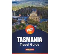 TASMANIA TRAVEL GUIDE 2026: Uncover Untouched Landscapes, Thrilling Activities, and Authentic Local Experiences for an Unforgettable Journey