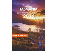 TASMANIA Travel Guide 2026: Unlock Tasmania’s Untamed Wilderness, and Emerging Destinations for a Remarkable Experience
