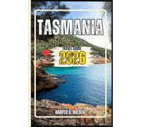 TASMANIA TRAVEL GUIDE: A Journey of Experiences From Iconic Landmarks, to Cultures, Cuisines, Adventure and More