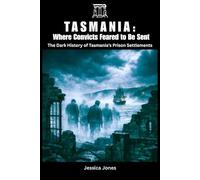 Tasmania: Where Convicts Feared to Be Sent: The Dark History of Tasmania’s Prison Settlements (HISTORY & ORIGINS SERIES)