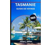 TASMANIE GUIDE DE VOYAGE 2025: Là où la nature sauvage rencontre l'émerveillement et où chaque voyage raconte une histoire