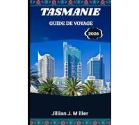 TASMANIE GUIDE DE VOYAGE 2026: Aventures sauvages, rêves côtiers et magie des montagnes