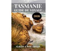 TASMANIE GUIDE DE VOYAGE 2026: Découvrez les attractions, l'hébergement et les activités de la Tasmanie.Conseils pratiques et informations locales