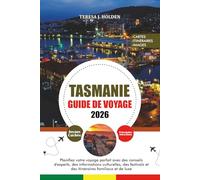 TASMANIE GUIDE DE VOYAGE 2026: Planifiez votre voyage parfait avec des conseils d'experts, des informations culturelles, des festivals et des itinéraires familiaux et de luxe