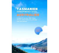TASMANIEN REISEFÜHRER 2025, AUSTRALIEN: Erkunden Sie eine Insel voller Wildnis, Tierwelt, reichem Kulturerbe, großartiger Natur und Abenteuer