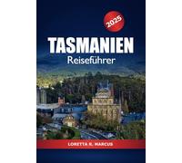 Tasmanien Reiseführer 2025: Entdecken Sie Australien Top-Aktivitäten, Outdoor-Abenteuer, Kultur, Wildtiertouren, Essen und malerische Roadtrips
