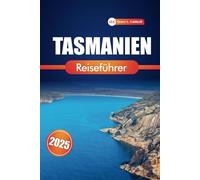 Tasmanien Reiseführer 2025: Erkunden Sie Nationalparks, historische Städte und kulturelle Highlights mit praktischen Tipps