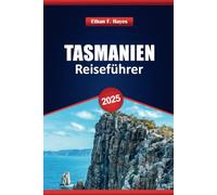 Tasmanien Reiseführer 2025: Top-Reiseziele, Outdoor-Abenteuer, lokale Einblicke und praktische Tipps für die Erkundung des australischen Inselstaates