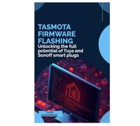 Tasmota Firmware Flashing: Unlocking the full potential of Tuya and Sonoff smart plugs