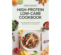 Taste & Healthy High-Protein Low-Carb Cookbook.: 100+ Delicious Recipes and a Sustainable 4-Week Meal Plan for a Healthier You