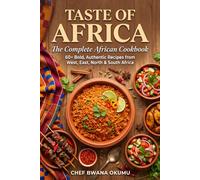 Taste of Africa: The Complete African Cookbook: 60+ Bold, Authentic Recipes from West, East, North & South Africa - Easy Substitutions