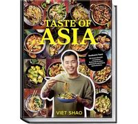 Taste of Asia: Soulfood & Travel - Die besten Rezepte von meinen Reisen durch Asien - authentisch und einfach nachzukochen