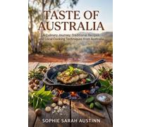 TASTE OF AUSTRALIA: A Culinary Journey: Traditional Recipes and Local Cooking Techniques from Avustralıa