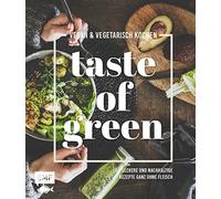 Taste of Green - Vegan & vegetarisch kochen: Leckere und nachhaltige Rezepte ganz ohne Fleisch: Pulled-Pilz-Burger, Gefüllter Kürbisbraten, Rösttomatensuppe und mehr