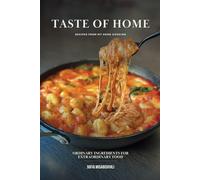 TASTE OF HOME: ORDINARY INGREDIENTS FOR EXTRAORDINARY FOOD