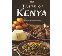 Taste of Kenya: 30 Authentic East African Recipes: Traditional Home-Cooked Meals, Coastal Coconut Dishes, and Street Food Favorites from Kenyan Kitchens