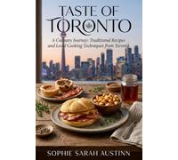 TASTE OF TORONTO: A Culinary Journey: Traditional Recipes and Local Cooking Techniques from Toronto