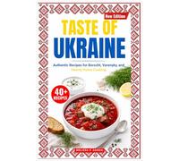 Taste of Ukraine: Authentic Recipes for Borscht, Varenyky and Heartly Home Cooking