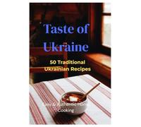 Taste of Ukraine: Traditional Ukrainian Recipes for Everyday Cooking