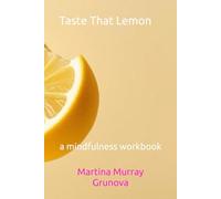 Taste That Lemon: A Mindfulness Workbook: Simple practices to pause and reconnect with the present moment