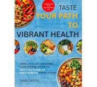 Taste Your Path To Vibrant Health: Simple Anti-Inflammatory Guide With Ready-To-Use Meals To Heal Naturally And Reduce Chronic Pain For Beginners