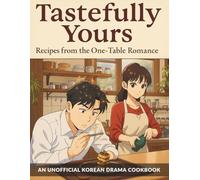Tastefully Yours: An Unofficial Korean drama cookbook: Recipes from the one table romance
