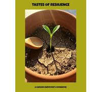 Tastes Of Resilience: A Cancer Survivor'S Cookbook
